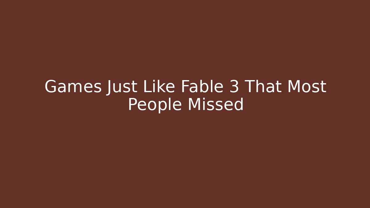 Games Just Like Fable 3 That Most People Missed