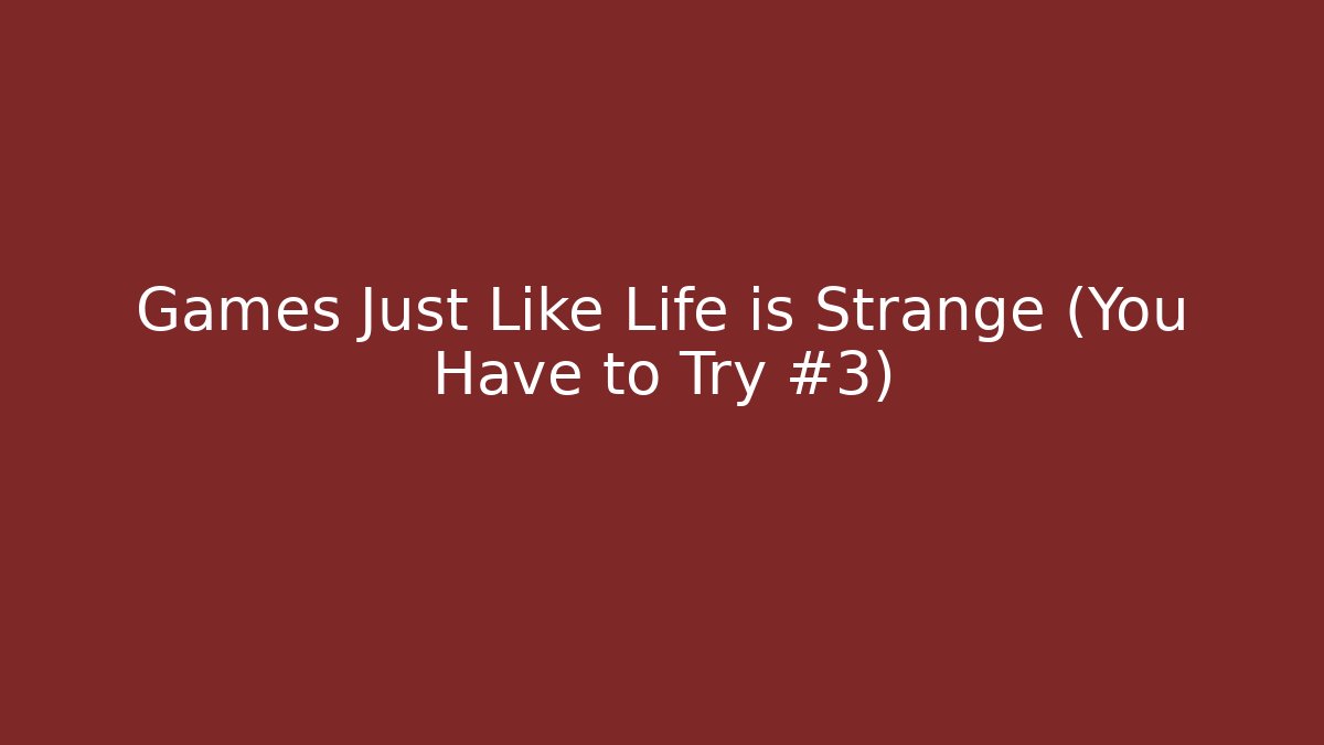 Games Just Like Life is Strange (You Have to Try #3)