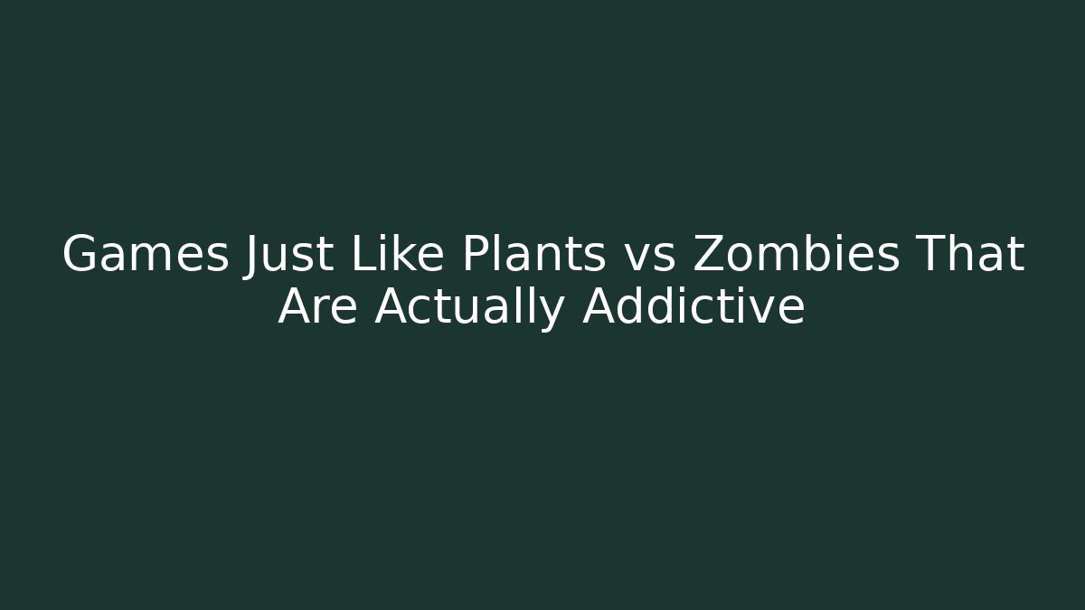 Games Just Like Plants vs Zombies That Are Actually Addictive