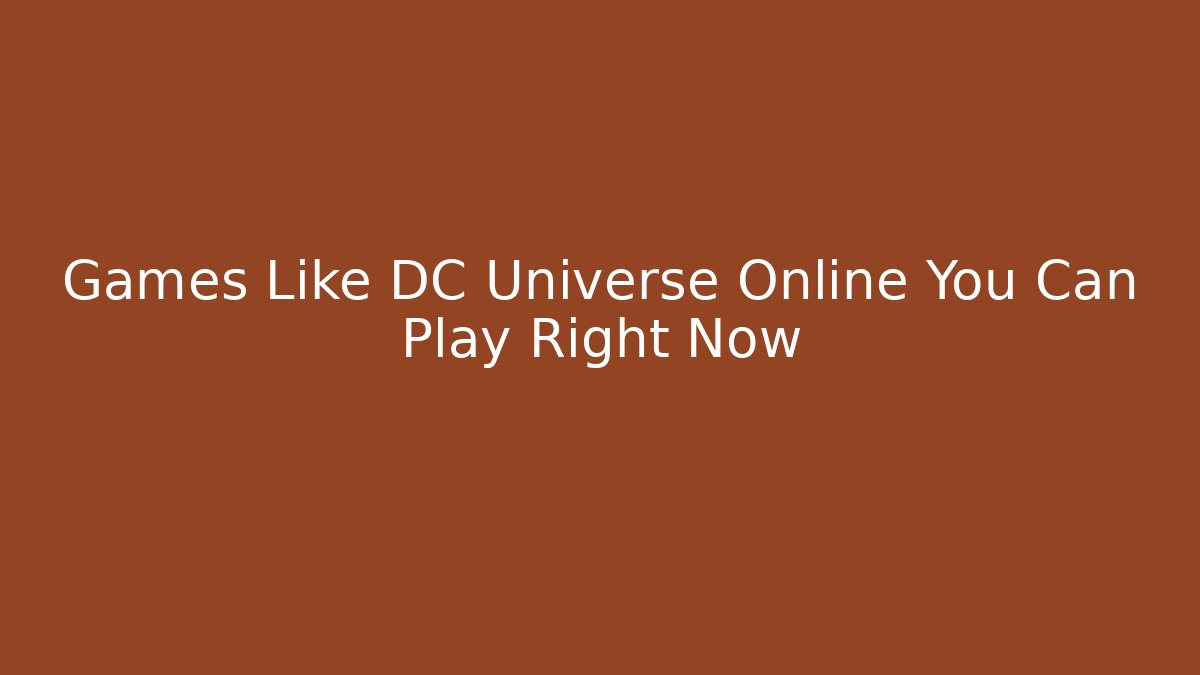Games Like DC Universe Online You Can Play Right Now