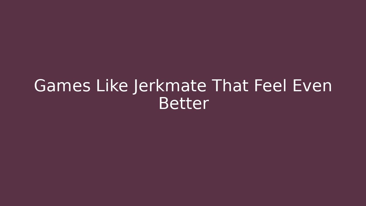 Games Like Jerkmate That Feel Even Better - Vintage E-Juice
