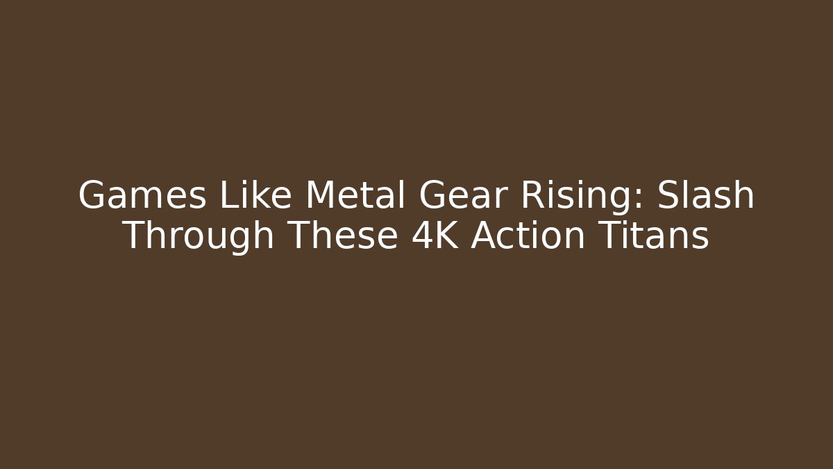 Games Like Metal Gear Rising: Slash Through These 4K Action Titans