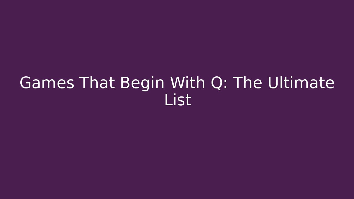 Games That Begin With Q: The Ultimate List