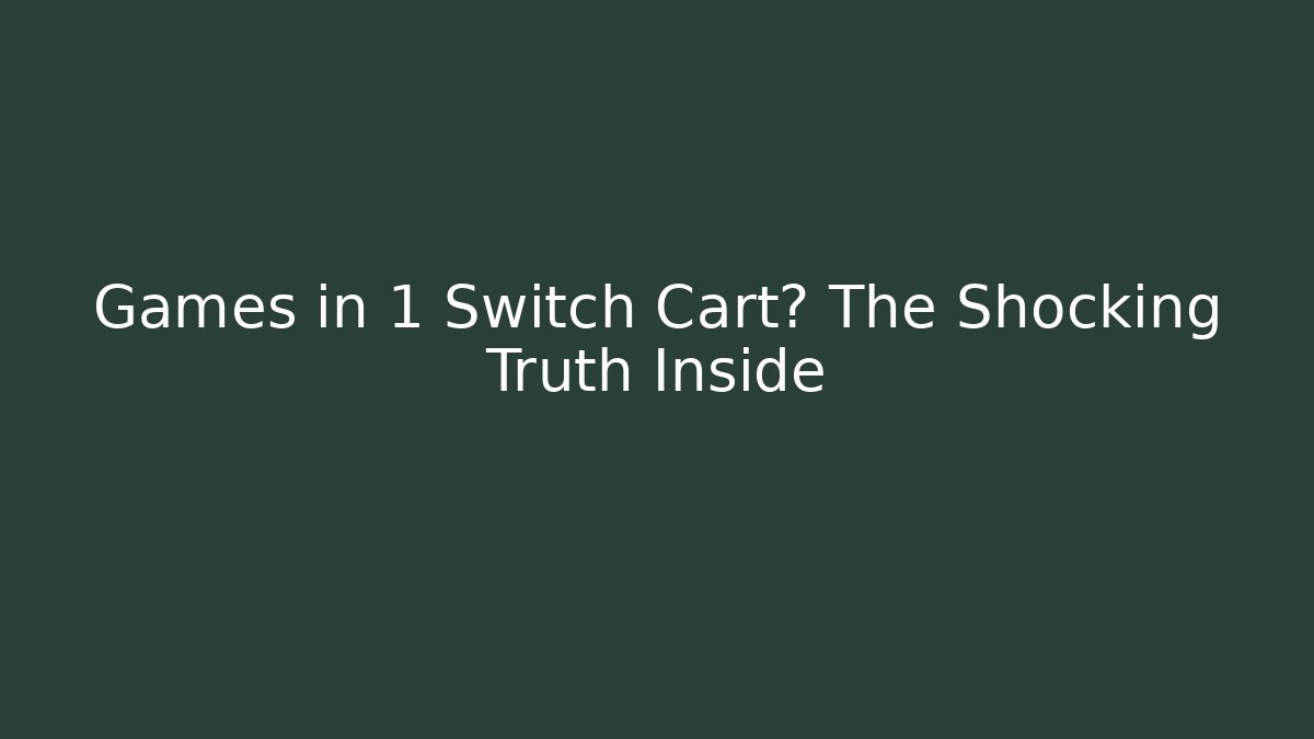 Games in 1 Switch Cart? The Shocking Truth Inside