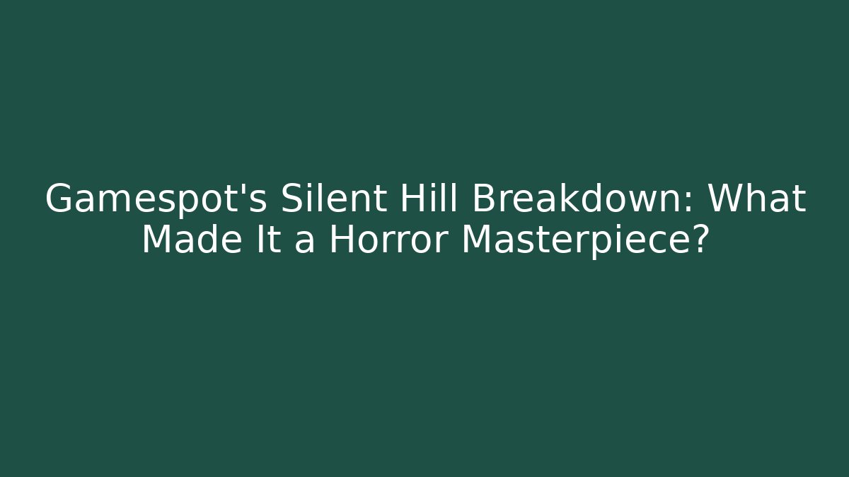 Gamespot's Silent Hill Breakdown: What Made It a Horror Masterpiece?