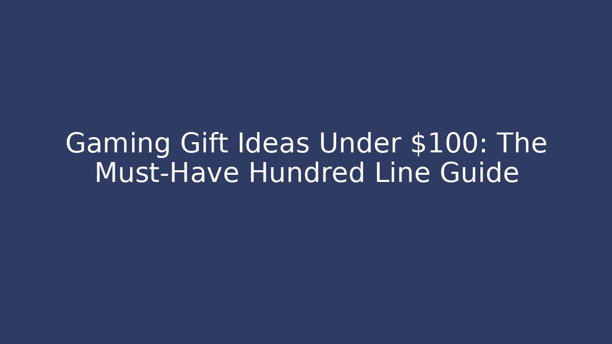 Gaming Gift Ideas Under $100: The Must-Have Hundred Line Guide