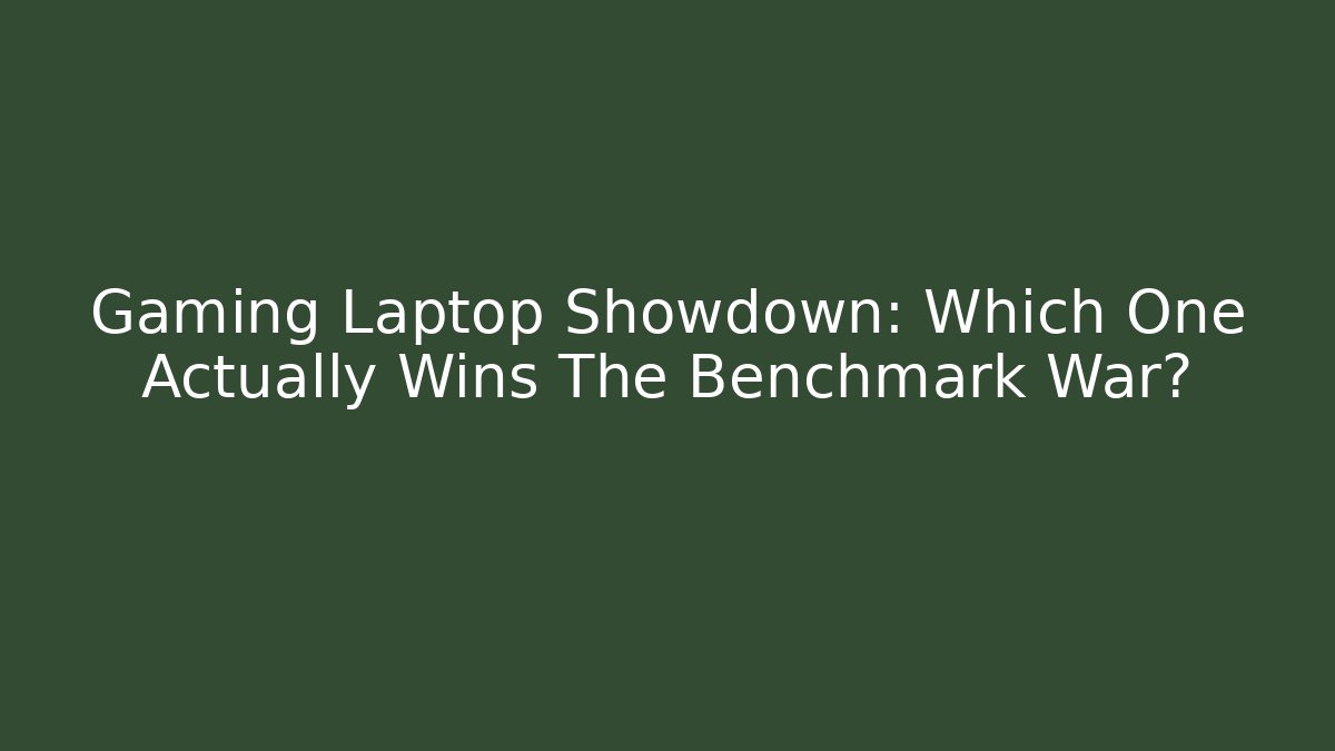 Gaming Laptop Showdown: Which One Actually Wins The Benchmark War?