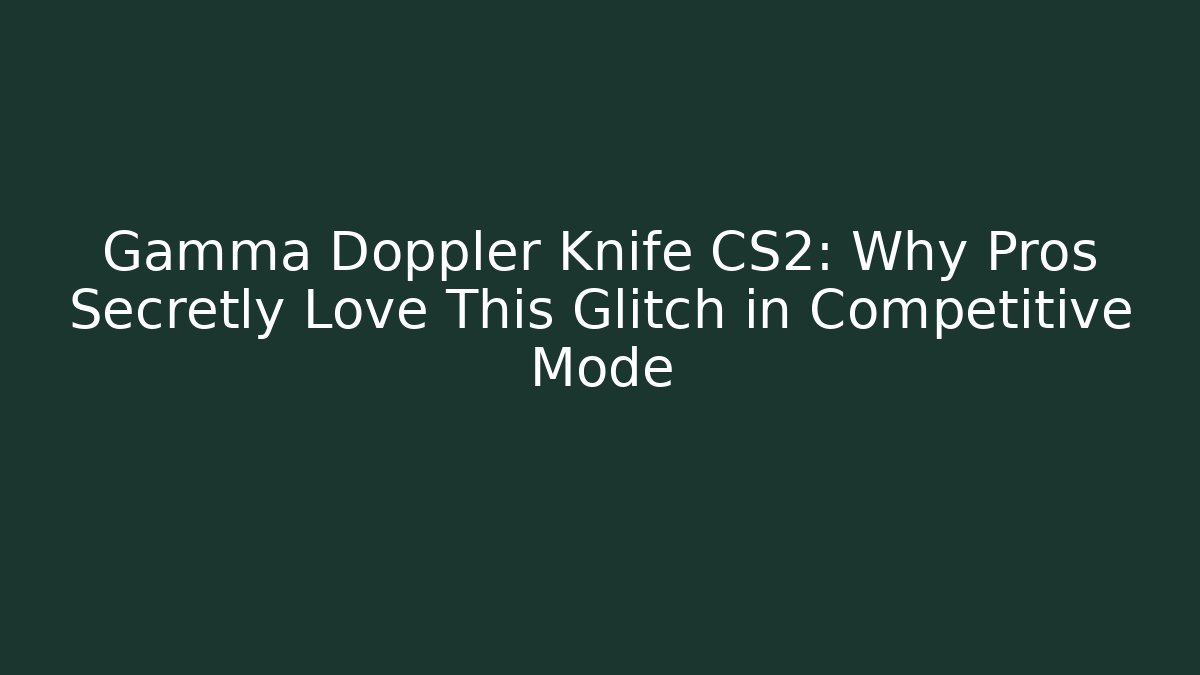 Gamma Doppler Knife CS2: Why Pros Secretly Love This Glitch in Competitive Mode - Vintage E-Juice