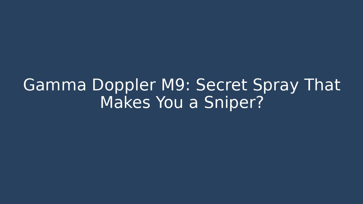 Gamma Doppler M9: Secret Spray That Makes You a Sniper?