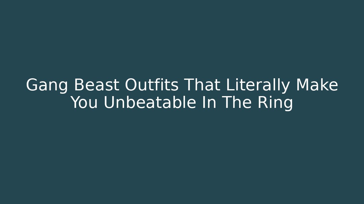 Gang Beast Outfits That Literally Make You Unbeatable In The Ring