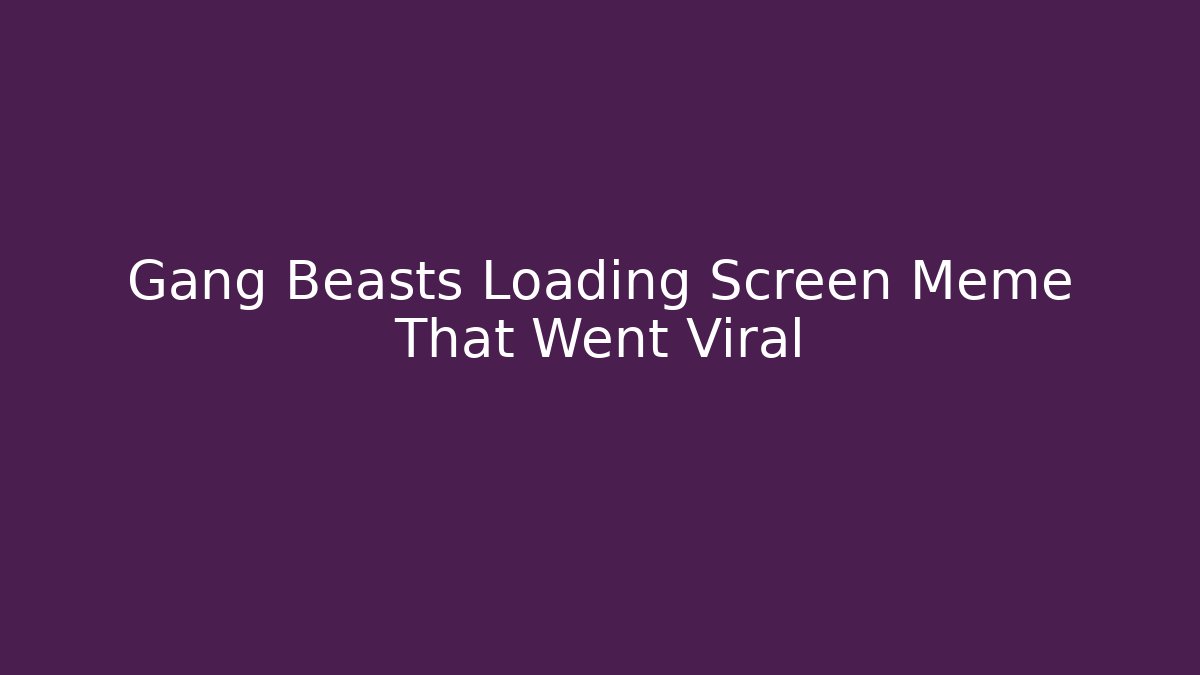 Gang Beasts Loading Screen Meme That Went Viral