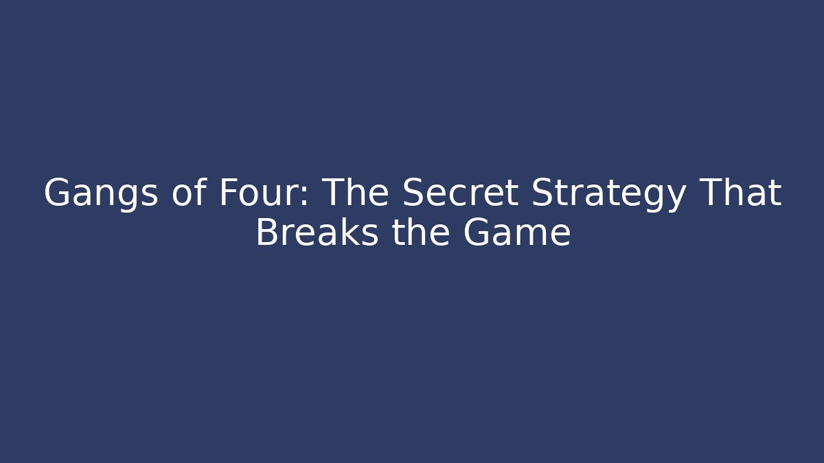 Gangs of Four: The Secret Strategy That Breaks the Game