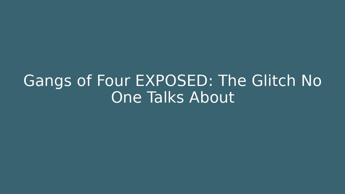 Gangs of Four EXPOSED: The Glitch No One Talks About
