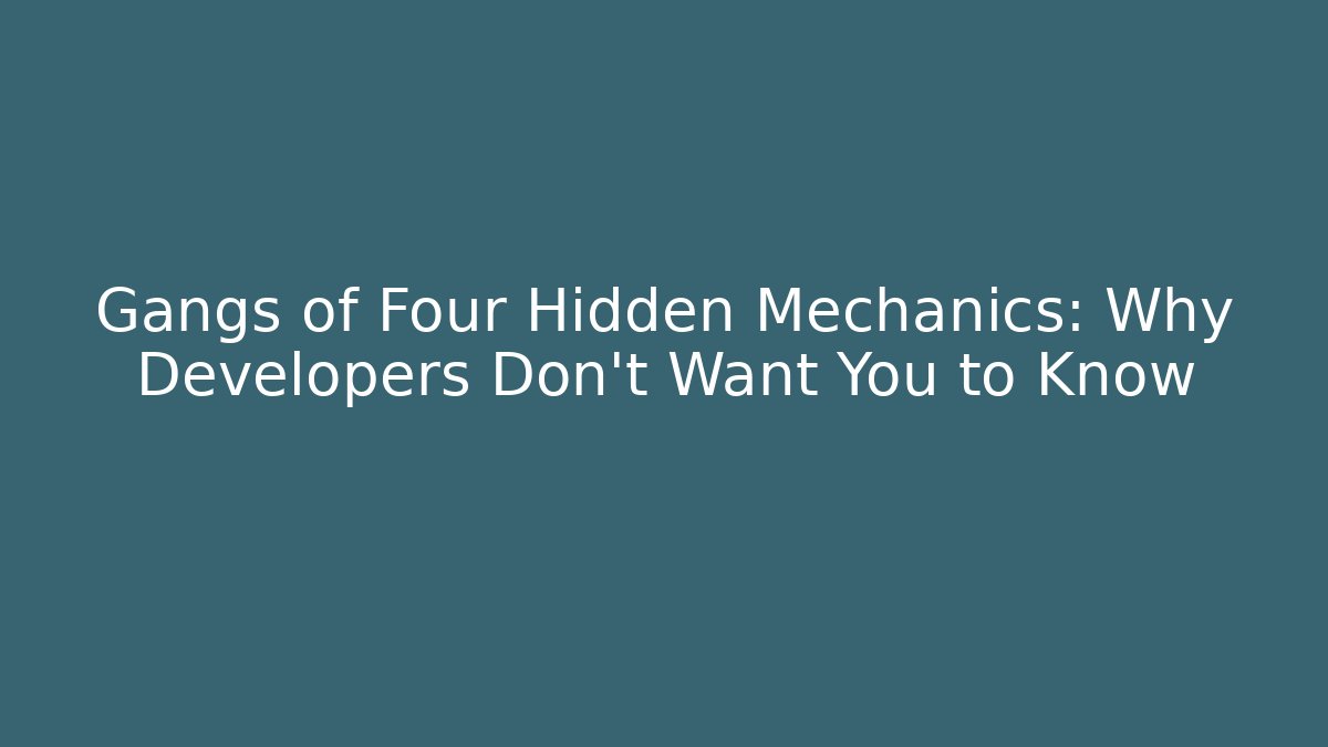 Gangs of Four Hidden Mechanics: Why Developers Don’t Want You to Know