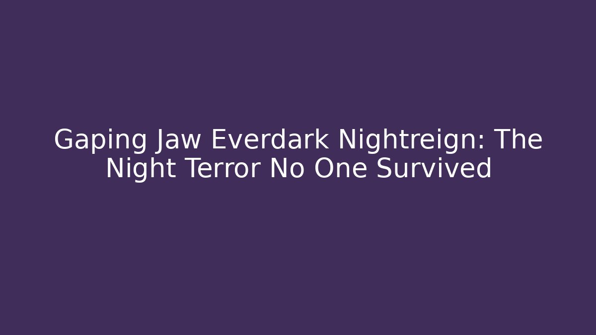 Gaping Jaw Everdark Nightreign: The Night Terror No One Survived - Vintage E-Juice