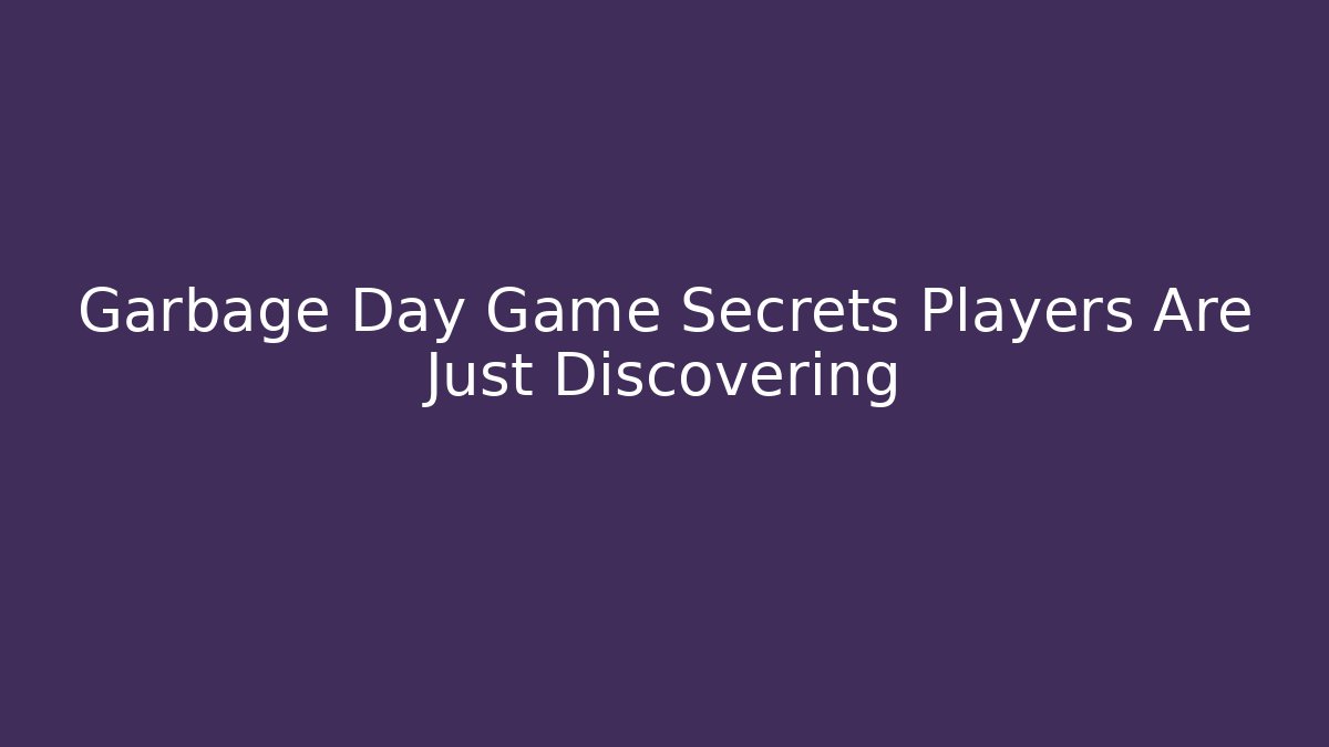 Garbage Day Game Secrets Players Are Just Discovering - Vintage E-Juice