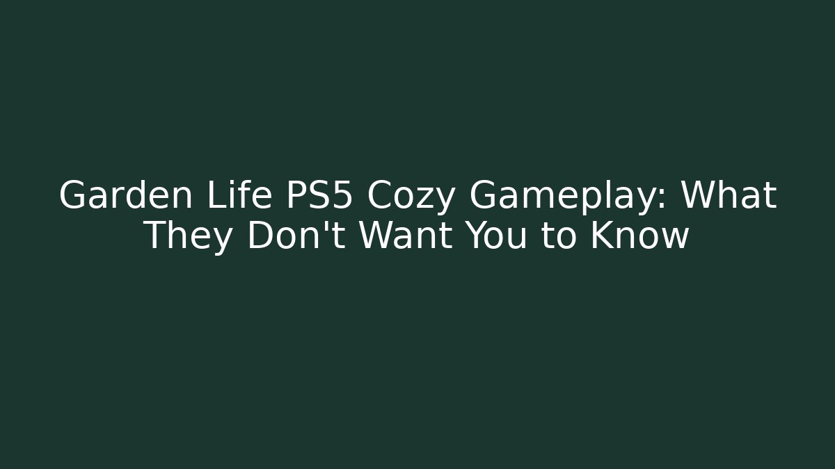 Garden Life PS5 Cozy Gameplay: What They Don't Want You to Know