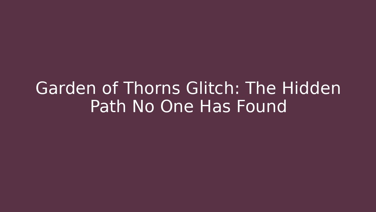 Garden of Thorns Glitch: The Hidden Path No One Has Found