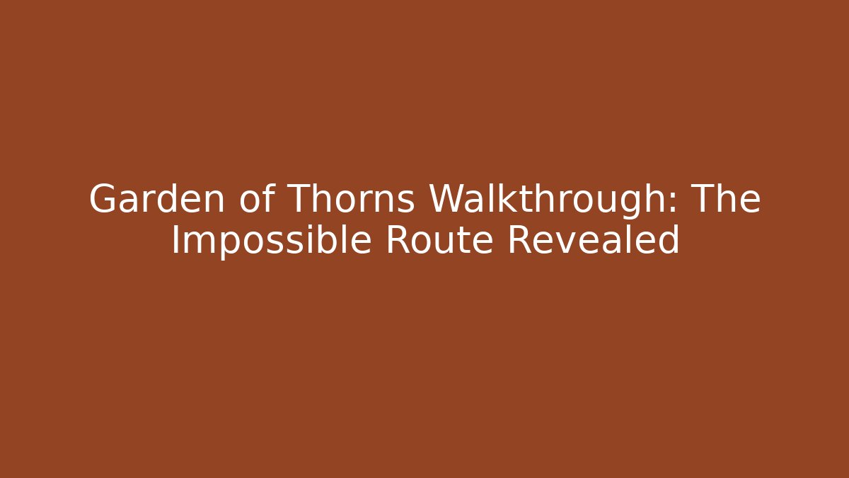 Garden of Thorns Walkthrough: The Impossible Route Revealed