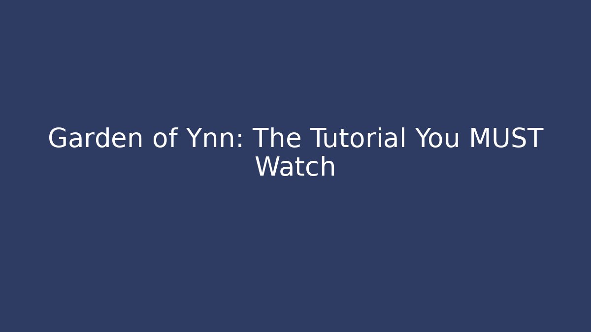 Garden of Ynn: The Tutorial You MUST Watch