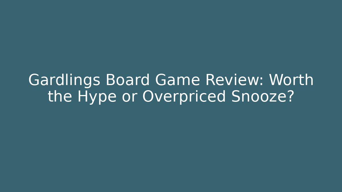 Gardlings Board Game Review: Worth the Hype or Overpriced Snooze?