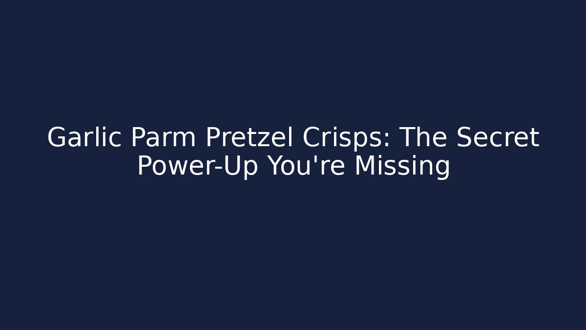 Garlic Parm Pretzel Crisps: The Secret Power-Up You’re Missing