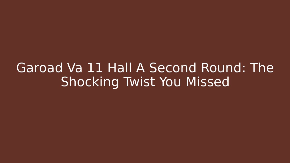 Garoad Va 11 Hall A Second Round: The Shocking Twist You Missed