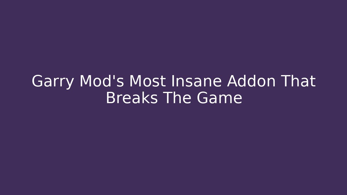 Garry Mod’s Most Insane Addon That Breaks The Game