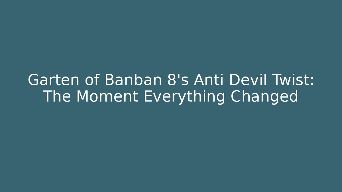 Garten of Banban 8's Anti Devil Twist: The Moment Everything Changed