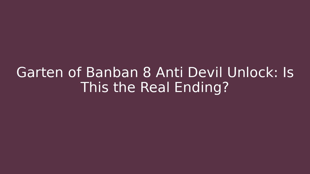 Garten of Banban 8 Anti Devil Unlock: Is This the Real Ending?