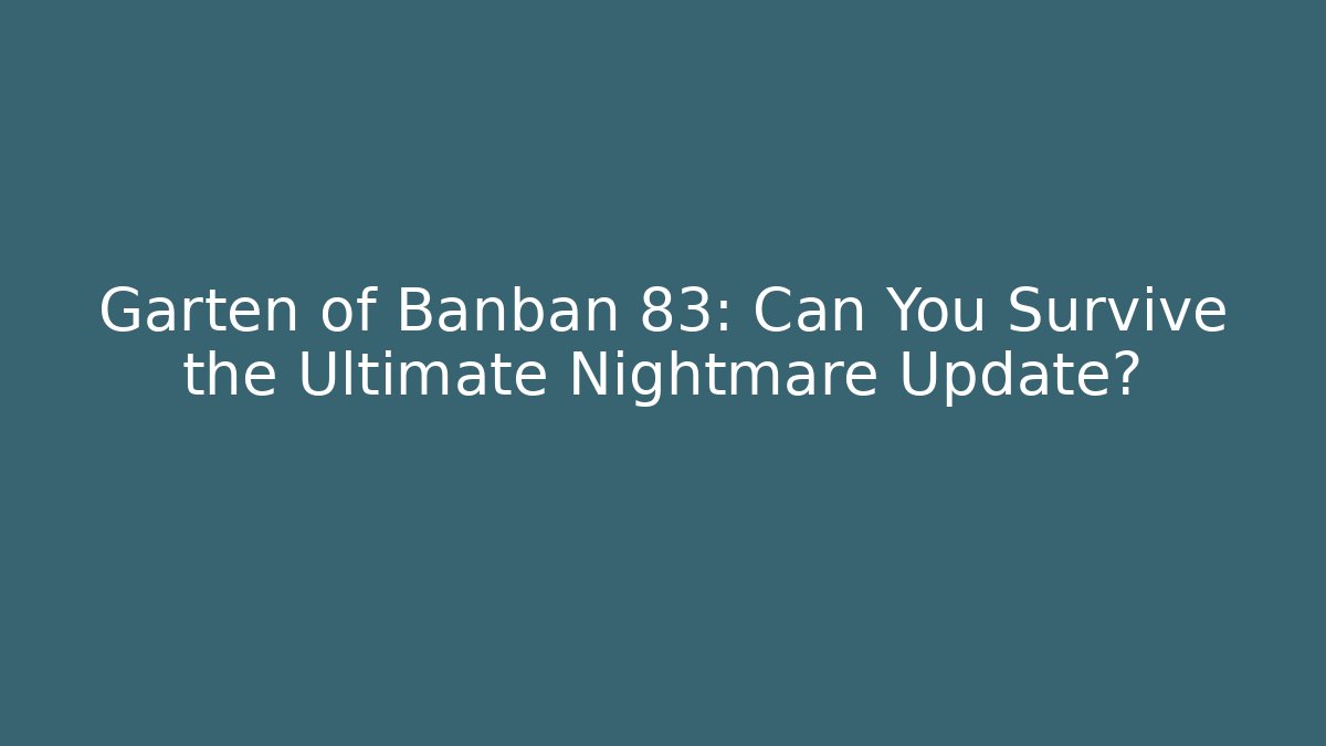 Garten of Banban 83: Can You Survive the Ultimate Nightmare Update?