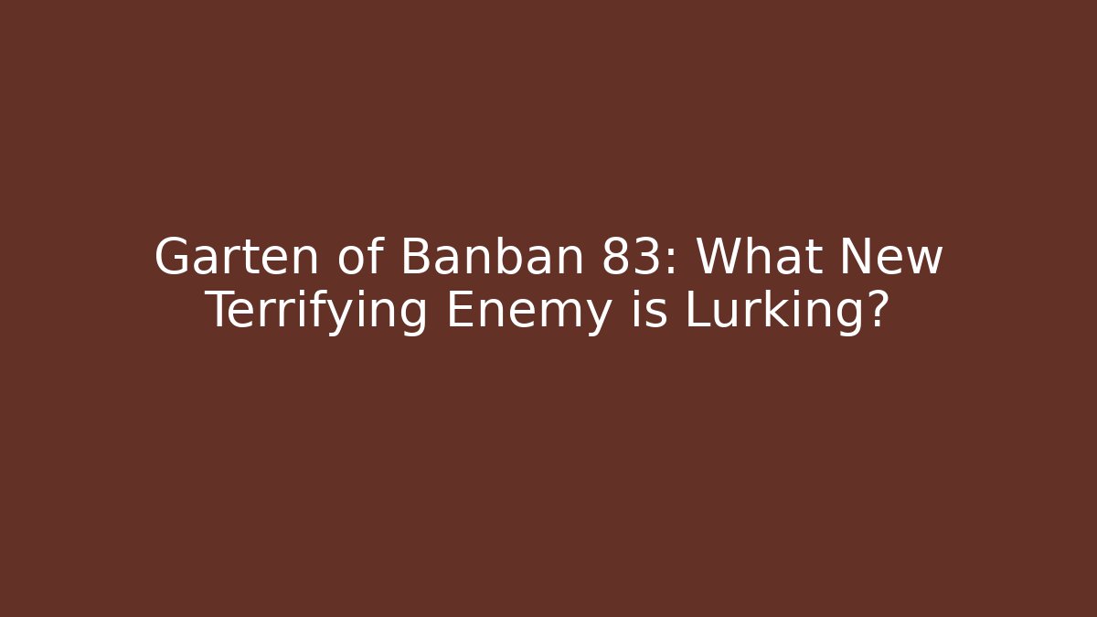 Garten of Banban 83: What New Terrifying Enemy is Lurking?