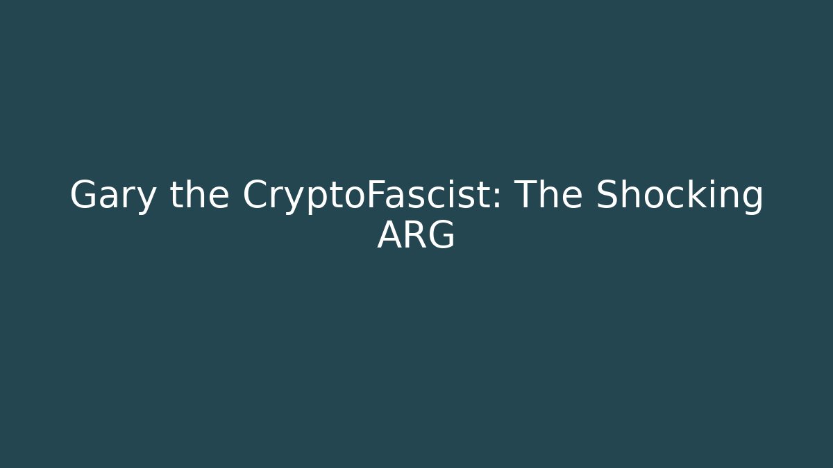Gary the CryptoFascist: The Shocking ARG
