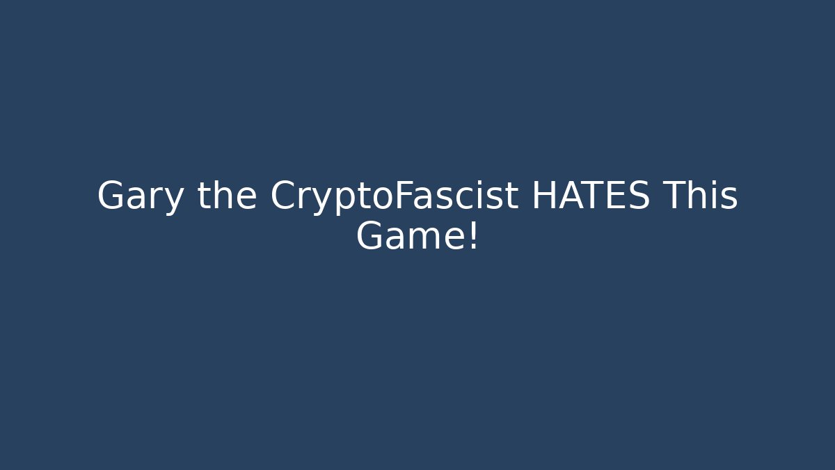 Gary the CryptoFascist HATES This Game!