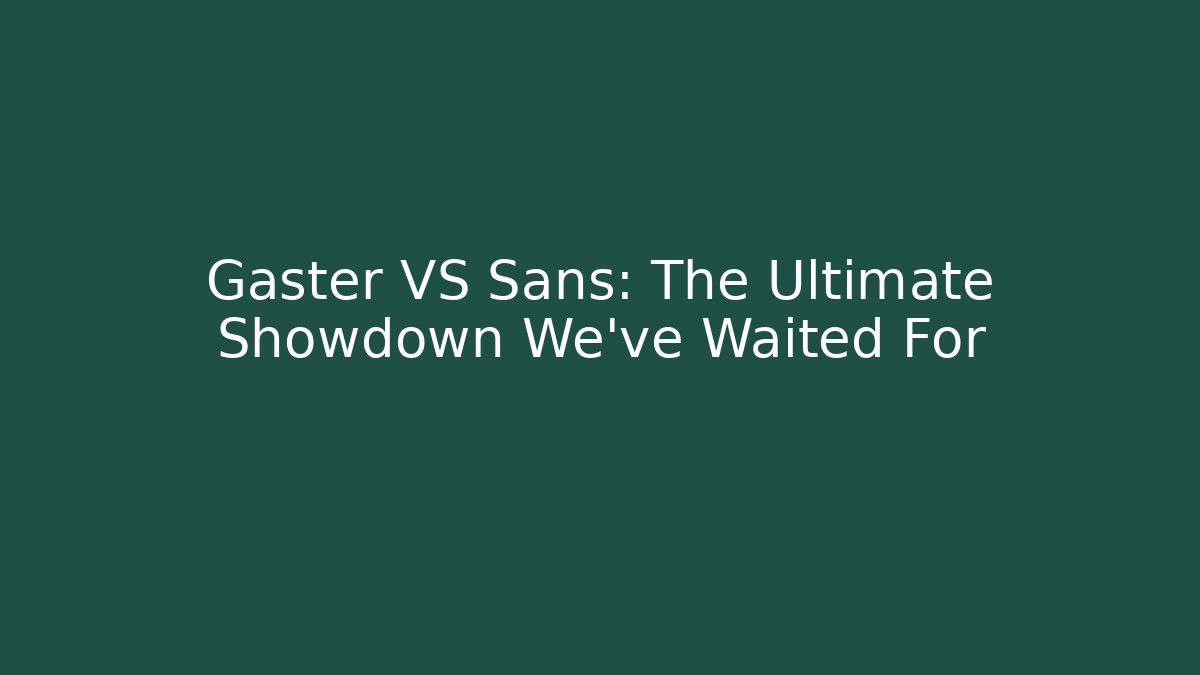 Gaster VS Sans: The Ultimate Showdown We've Waited For