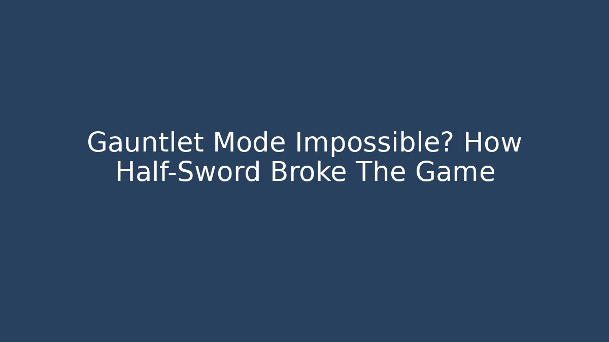 Gauntlet Mode Impossible? How Half-Sword Broke The Game