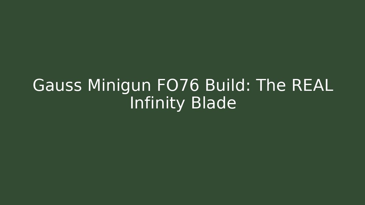 Gauss Minigun FO76 Build: The REAL Infinity Blade