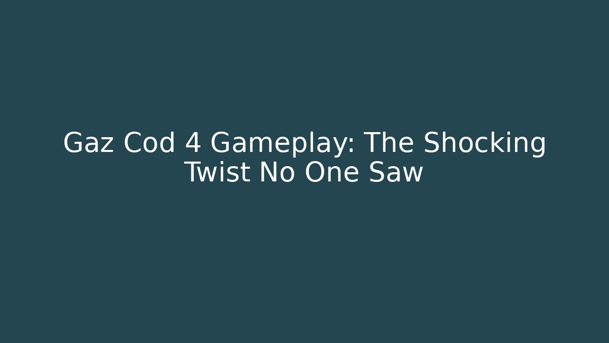 Gaz Cod 4 Gameplay: The Shocking Twist No One Saw