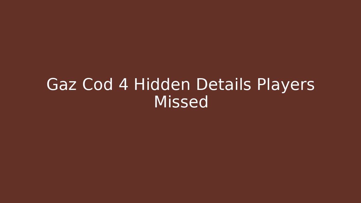 Gaz Cod 4 Hidden Details Players Missed