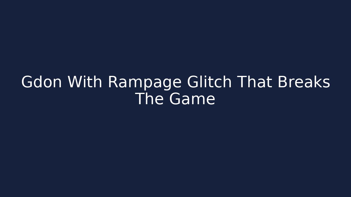 Gdon With Rampage Glitch That Breaks The Game - Vintage E-Juice