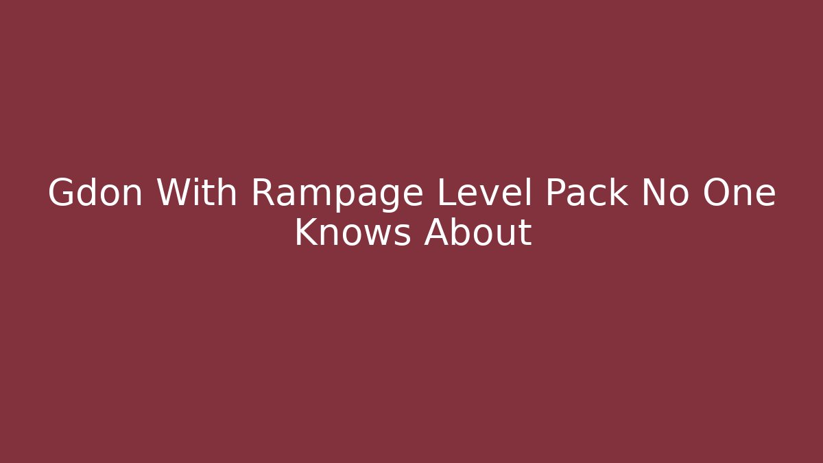 Gdon With Rampage Level Pack No One Knows About