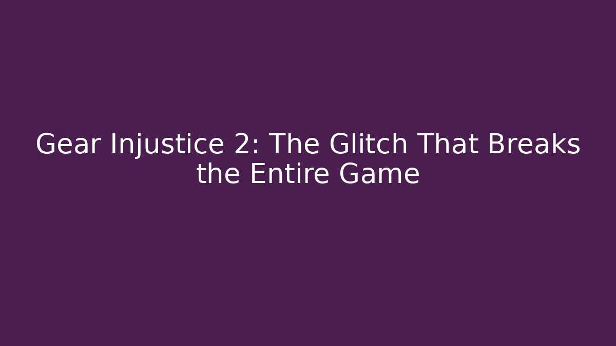 Gear Injustice 2: The Glitch That Breaks the Entire Game
