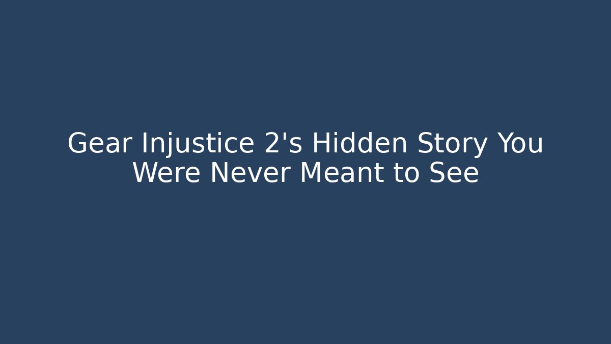 Gear Injustice 2’s Hidden Story You Were Never Meant to See