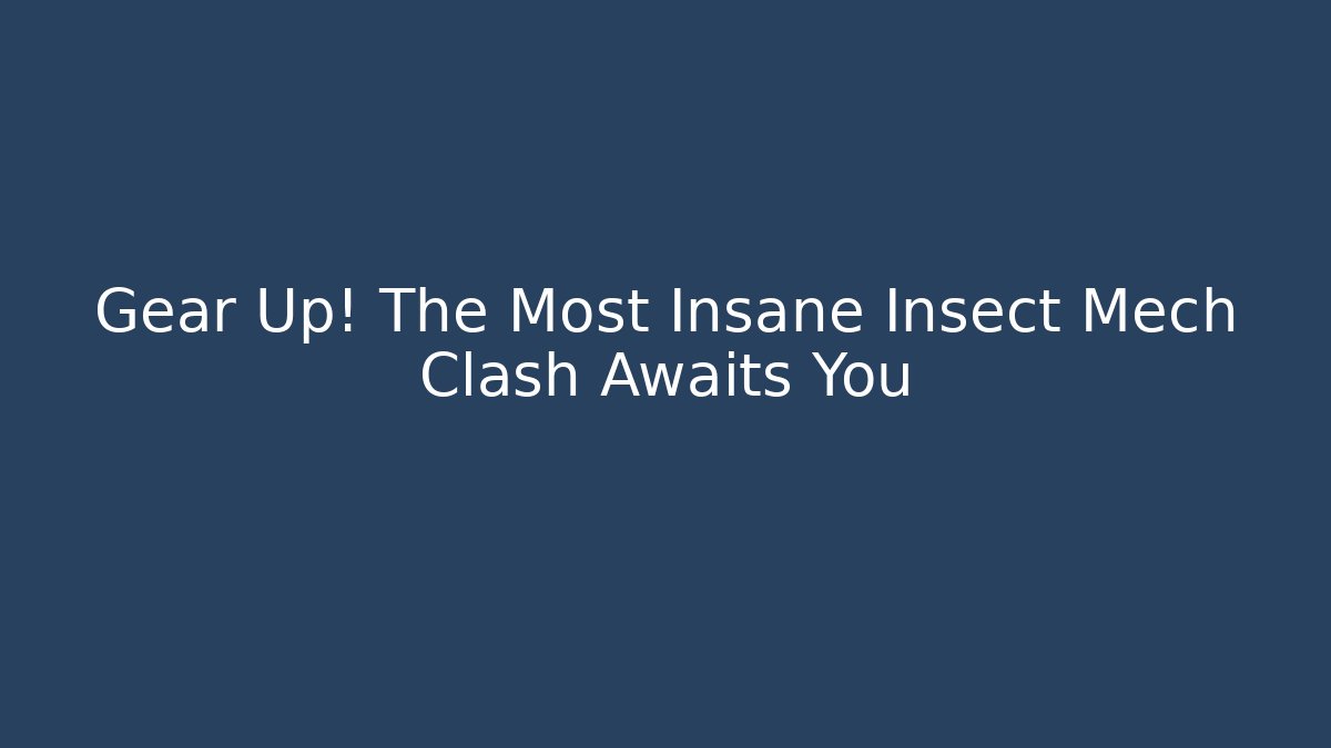 Gear Up! The Most Insane Insect Mech Clash Awaits You