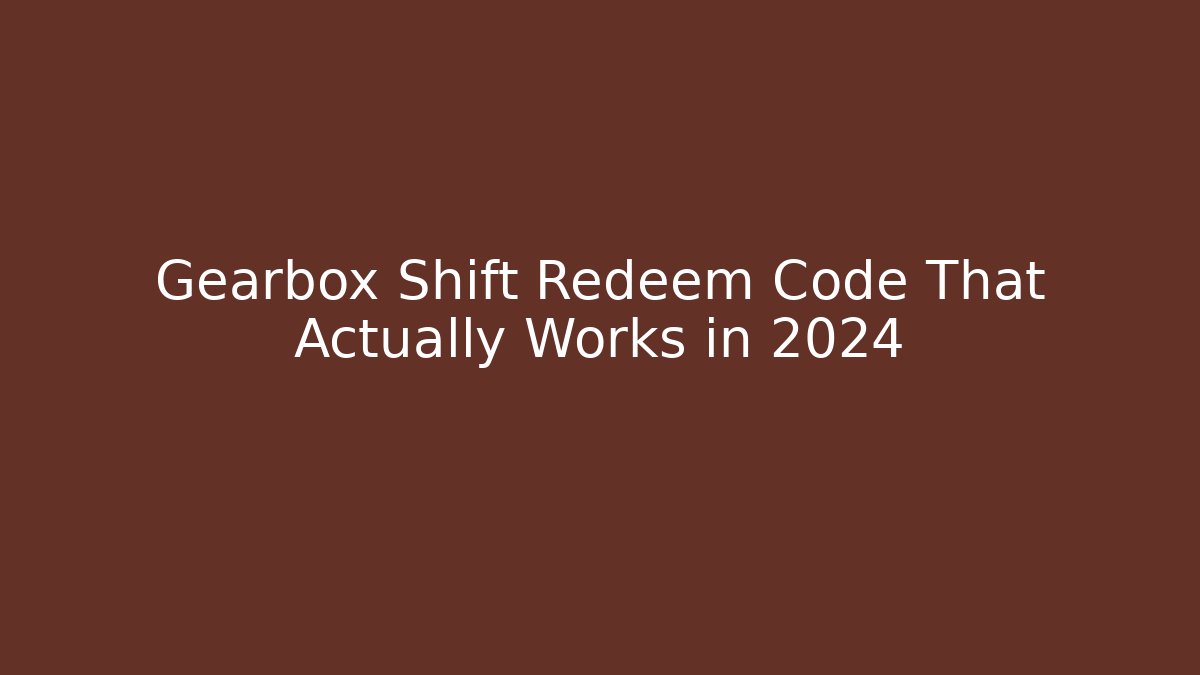 Gearbox Shift Redeem Code That Actually Works in 2024