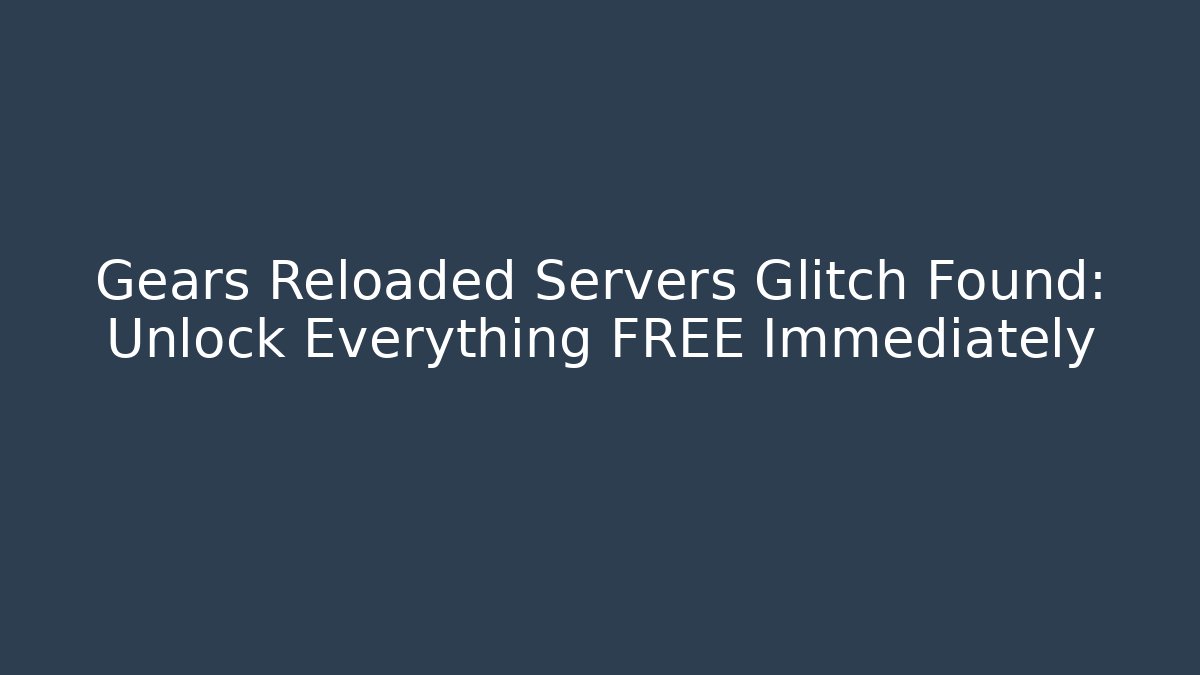 Gears Reloaded Servers Glitch Found: Unlock Everything FREE Immediately