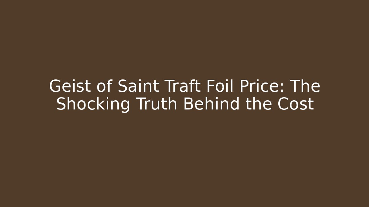 Geist of Saint Traft Foil Price: The Shocking Truth Behind the Cost