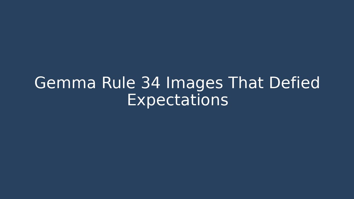 Gemma Rule 34 Images That Defied Expectations