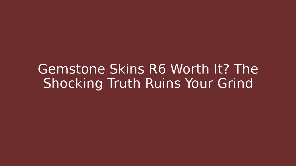 Gemstone Skins R6 Worth It? The Shocking Truth Ruins Your Grind