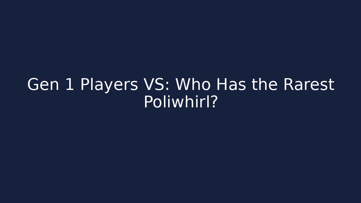 Gen 1 Players VS: Who Has the Rarest Poliwhirl?